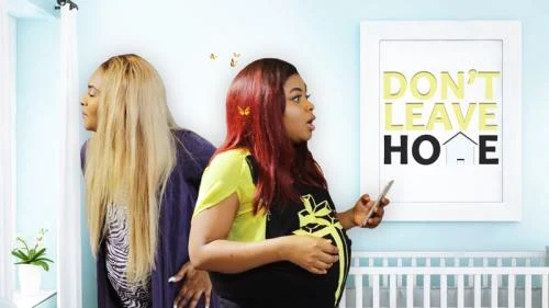Don’t Leave Home – Nollywood Movie
