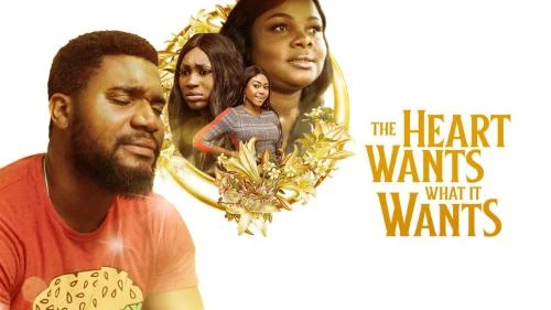 The Heart Wants What It Wants – Nollywood Movie