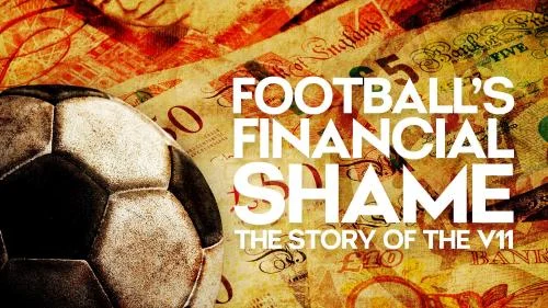 Footballs Financial Shame The Story Of The V11(2025)